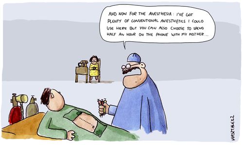 'And now for the anesthesia: I've got plenty of conventional anesthetics I could use here but you can also choose to spend half an hour on the phone with my mother...'
