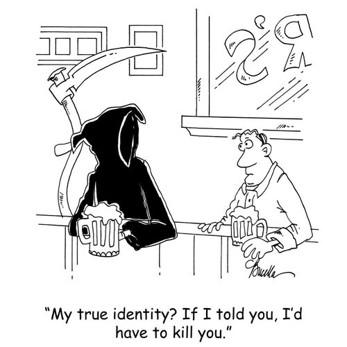 'My true identity? If I told you, I'd have to kill you.'