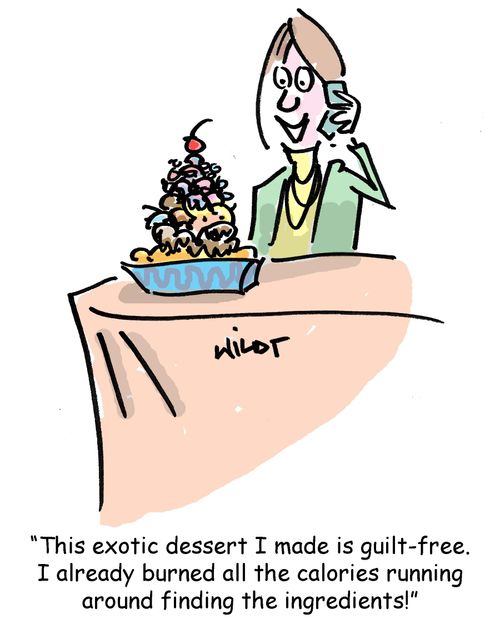 'This exotic dessert I make is guilt-free. I already burned all the calories running around finding the ingredients!'