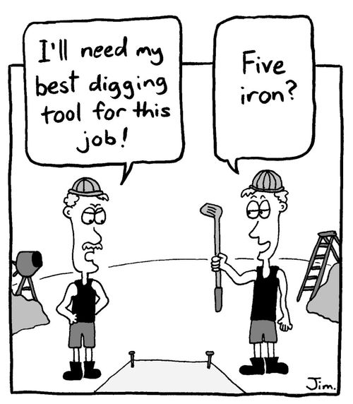 'I'll need my best digging tool for this job!'