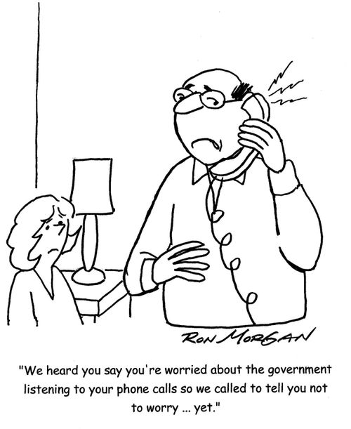 'We heard you say you're worried about the government listening to your phone calls so we called to tell you not to worry . . . yet.'