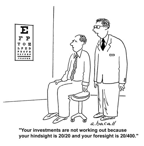 'Your investment are not working out because your hindsight is 20/20 and your foresight is 20/400.'