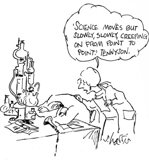 ''Science moves but slowly, slowly, creeping on from point to point.'  Tennyson.'