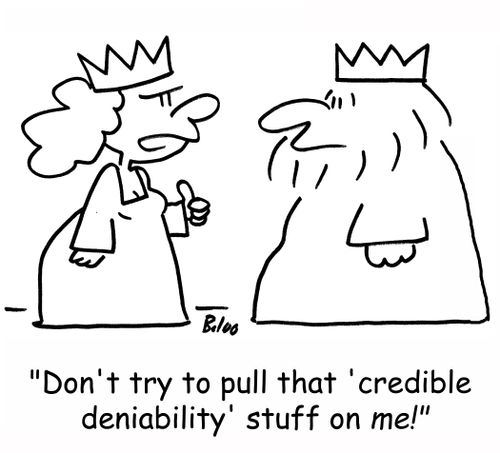 'Don't try to pull that 'credible deniability' stuff on me!'