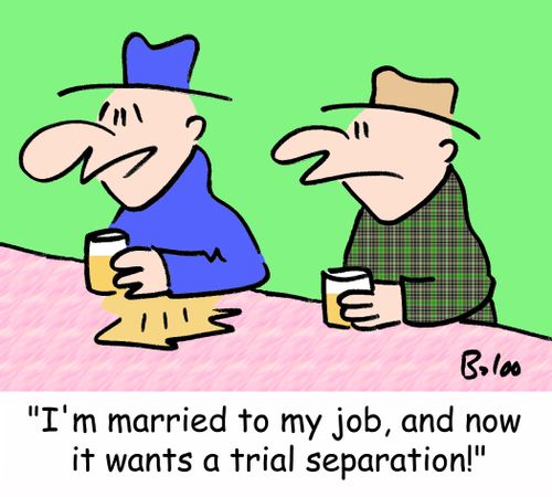 'I'm married to my job, and now it wants a trial separation!'