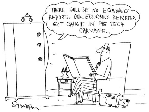 There will be no economics report...our economics reporter got caught in the tech carnage...