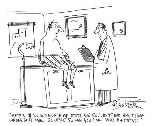 'After $20,000 worth of tests, we couldn't find anything wrong with you...so we're suing you for 'malpatient'.'