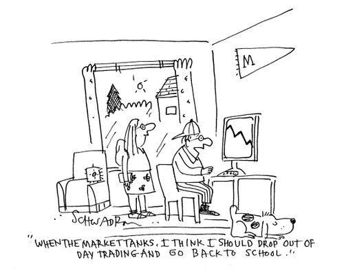 'When the market tanks, I think I should drop out of day trading and go back to school.'