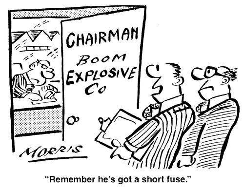 'Remember he's got a short fuse.' (Chairman of an explosives company).