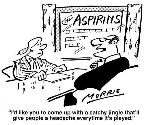 'I'd like you to come up with a catchy jingle that'll give people a headache everytime it's played.'