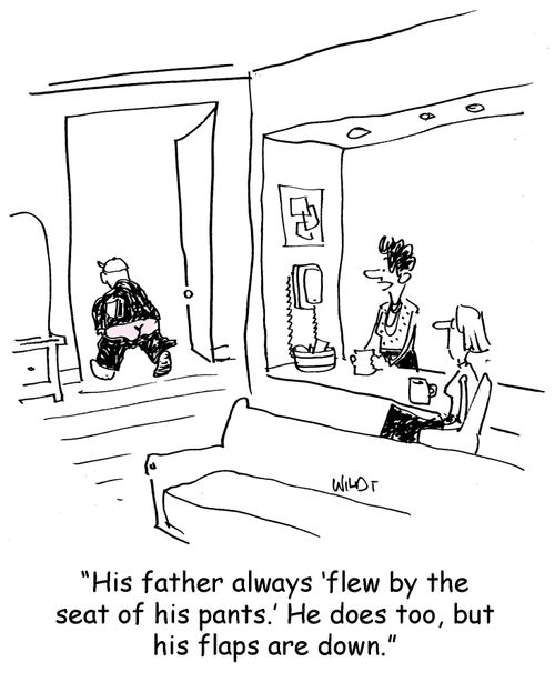 'His father always 'flew by the seat of his pants.' He does too, but his flaps are down.'