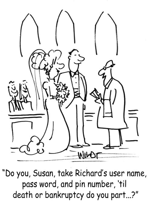 Do you, Susan, take Richard's user name, pass word, and pin number, 'til death or bankruptcy do you part...?