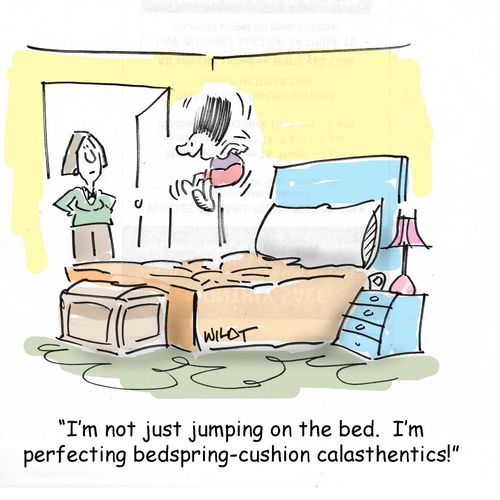 I'm not just jumping on the bed. I'm perfecting bedspring-cusion calasthentics!