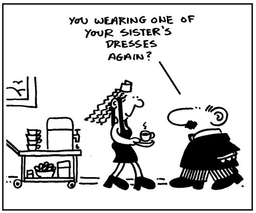 You wearing one of your sister's dresses again?