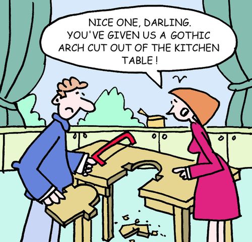 Nice one, Darling. You've given us a Gothic arch cut out ouf the kitchen table.