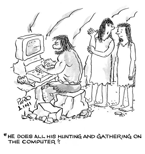 'He does all his hunting and gathering on the computer.'