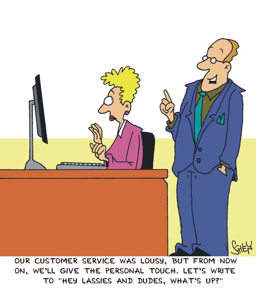 'Our customer service was lousy, but from now on, we'll give the personal touch. Let's write to 'Hey lassies and dudes, what's up?'