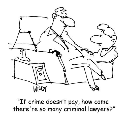 'If crime doesn't pay, how come there're so many criminal lawyers?'