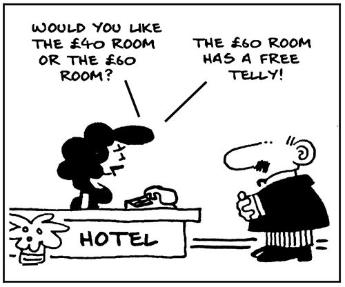 'Would you like the £40 room or the £60 room? The £60 room has a free telly.'