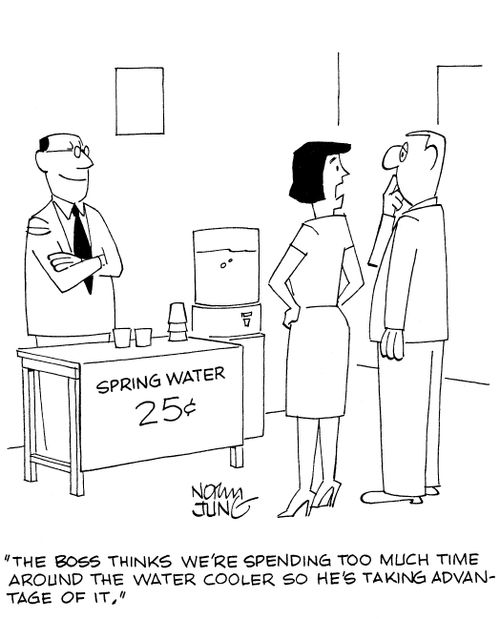 'The boss thinks we're spending too much time around the water cooler so he's taking advantage of it.'