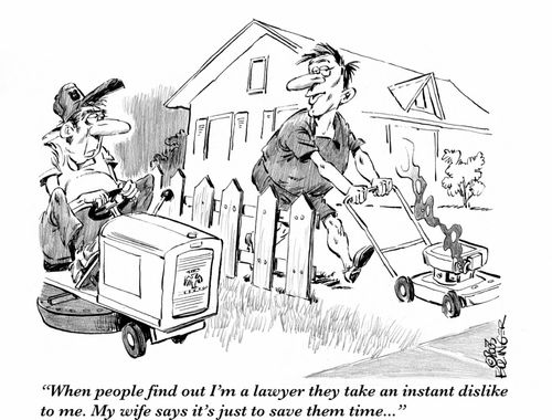 'When people find out I'm a lawyer they take an instant dislike to me. My wife says it's just to save them time...'