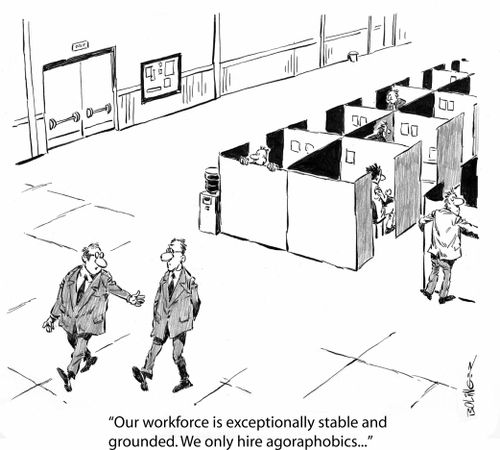'Our workforce is exceptionally stable and grounded. We only hire agoraphobics...'