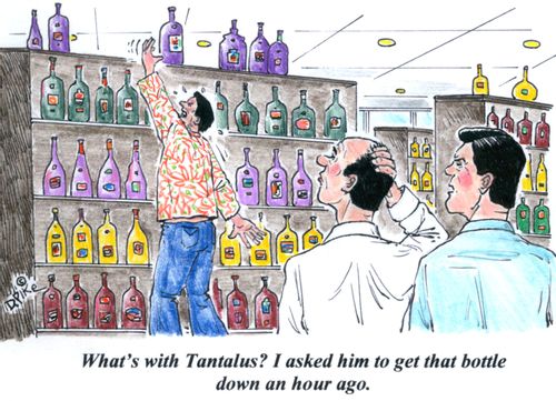 'What's with Tantalus? I asked him to get that bottle down an hour ago.'