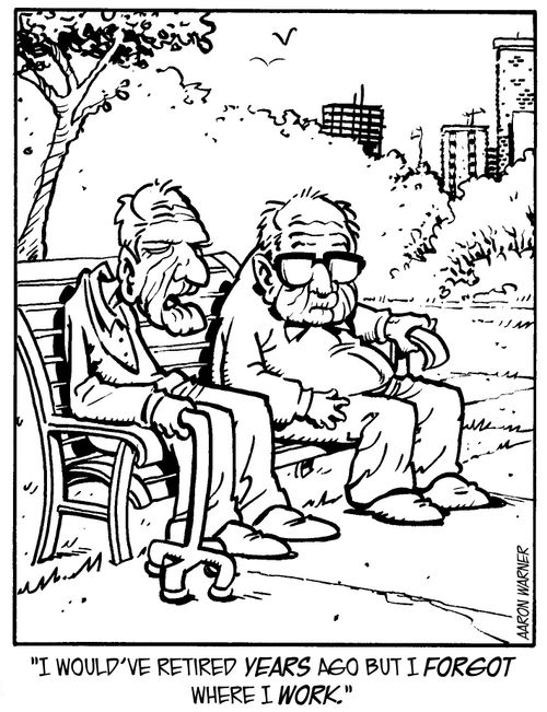 'I would've retired years ago but I forgot where I work.'