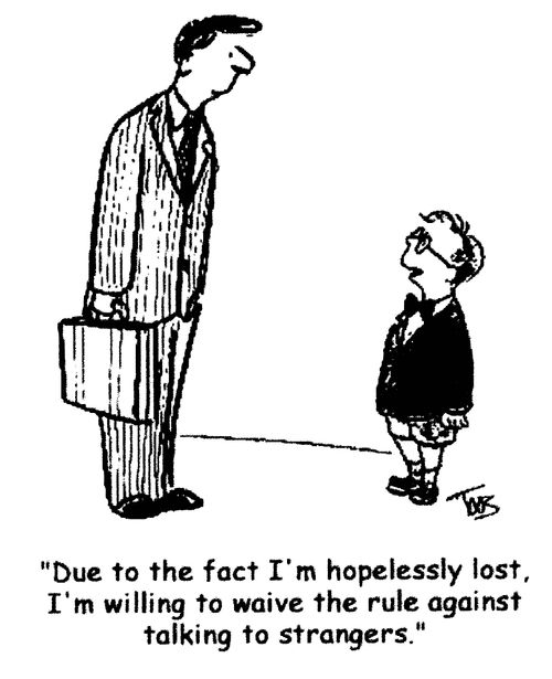 'Due to the fact I'm hopelessly lost, I'm willing to waive the rule against talking to strangers.'