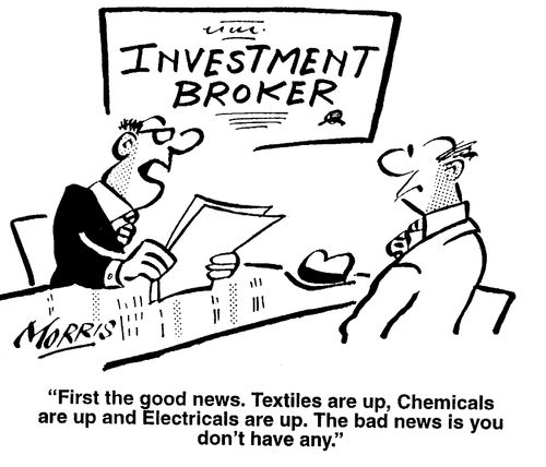 Investment Broker - "First the good news. Textiles are up, chemicals are up and electricals are up. The bad news is you don't have any."