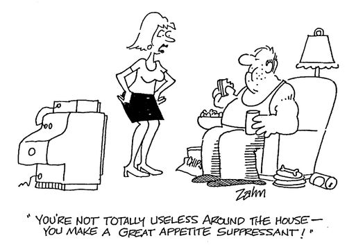"You're not totally useless around the house - you make a great appetite suppressant."