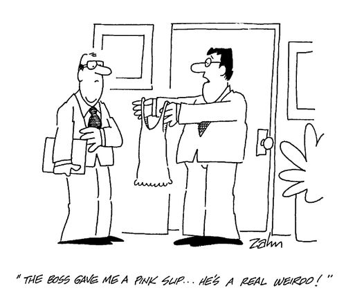 "The boss gave me a pink slip...he's a real weirdo!"