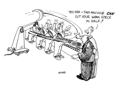 "You see - this machine can cut your work force in half!"