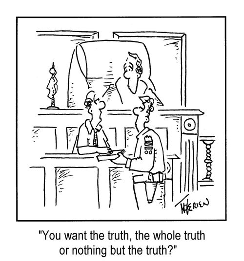 "You want the truth, the whole truth, or nothing but the truth?"