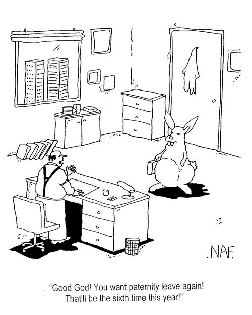 'Good God! You want paternity leave again! That'll be the sixth time this year!'