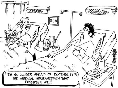"I'm no longer afraid of doctors. It�s the medical insurance men that frighten me!"