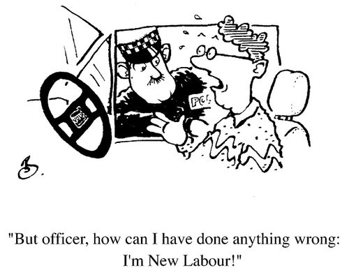 "But officer, how can I have done anything wrong, I'm New Labour"