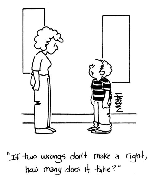 'If two wrongs don't make a right, how many does it take?'