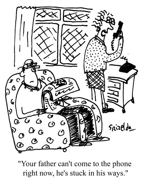 'Your father can't come to the phone right now, he's stuck in his ways.'