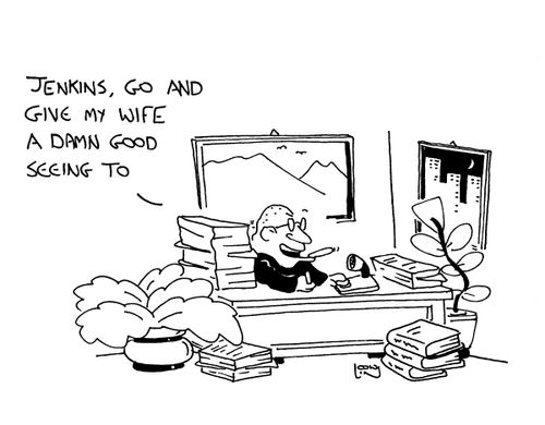'Jenkins, go and give my wife a damn good seeing to.'