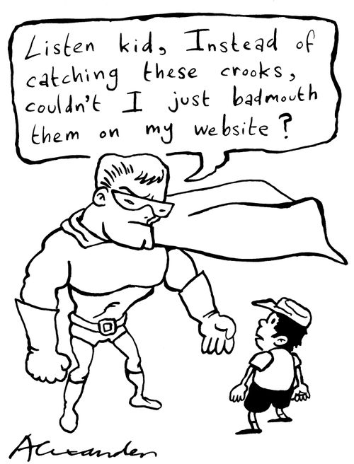 "Listen kid, instead of catching these crooks, couldn't I just badmouth the  on my website?"