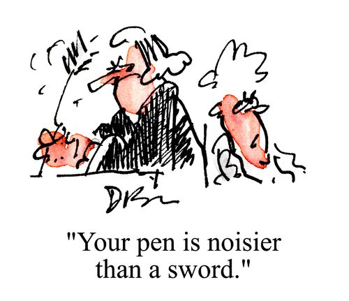 'Your pen is noiser than a sword.'