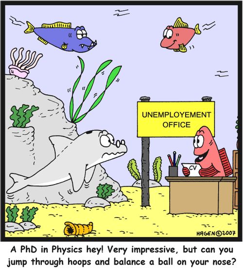 'A PhD in Physics hey! Very impressive, but can you jump through hoops and balance a ball on your nose?'