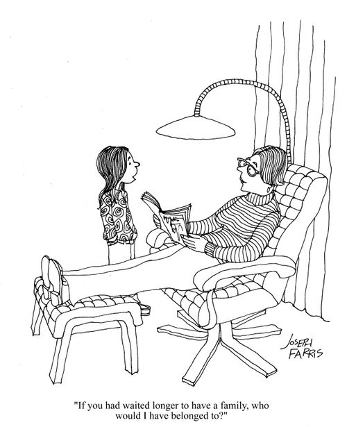 'If you had waited longer to have a family, who would I have belonged to?'