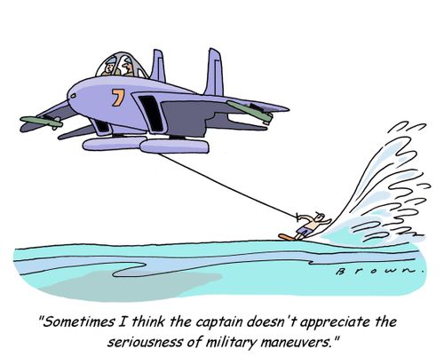 "Sometimes I think the captain doesn't appreciate the seriousness of military maneuvers."