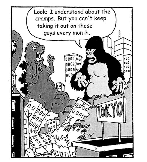 Look: I understand about the cramps but you can't keep taking it out on these guys every month.