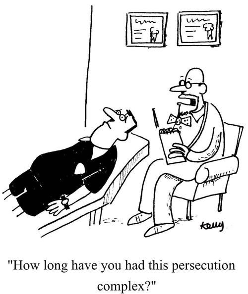'How long have you had this persecution complex?'