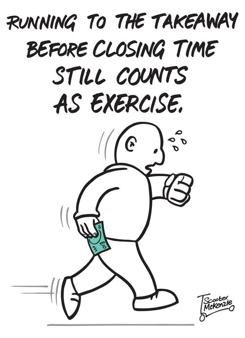 'Running to the takeaway before closing time still counts as exercise.'