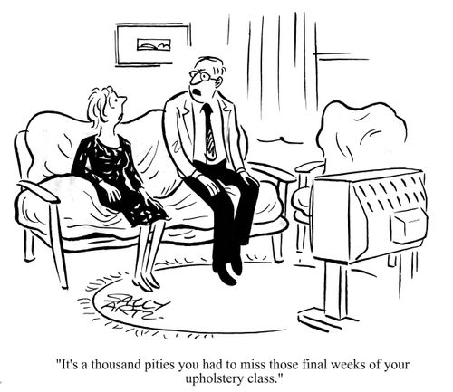 'It's a thousand pities you had to miss those final weeks of your upholstery class.'