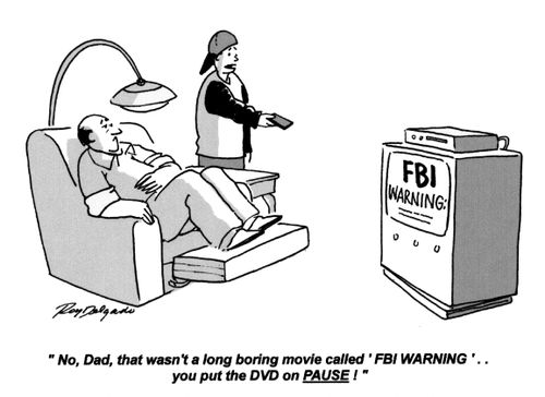 'No, Dad, that wasn't a long boring movie called 'FBI Warning'... you put the dvd on pause!'
